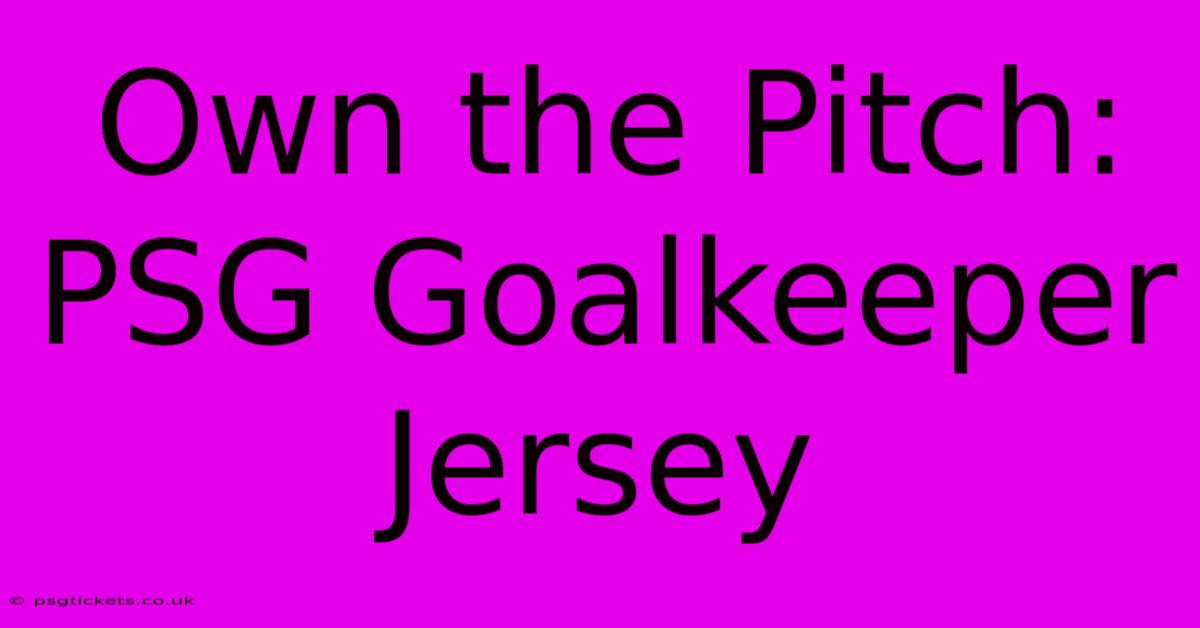 Own The Pitch: PSG Goalkeeper Jersey