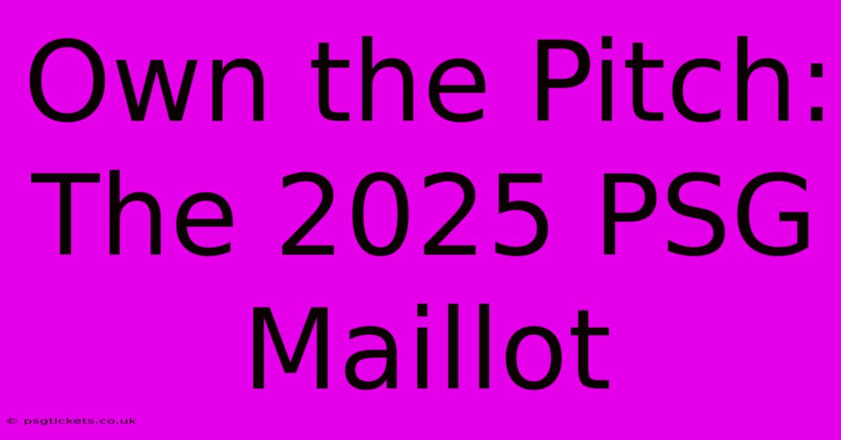 Own The Pitch: The 2025 PSG Maillot