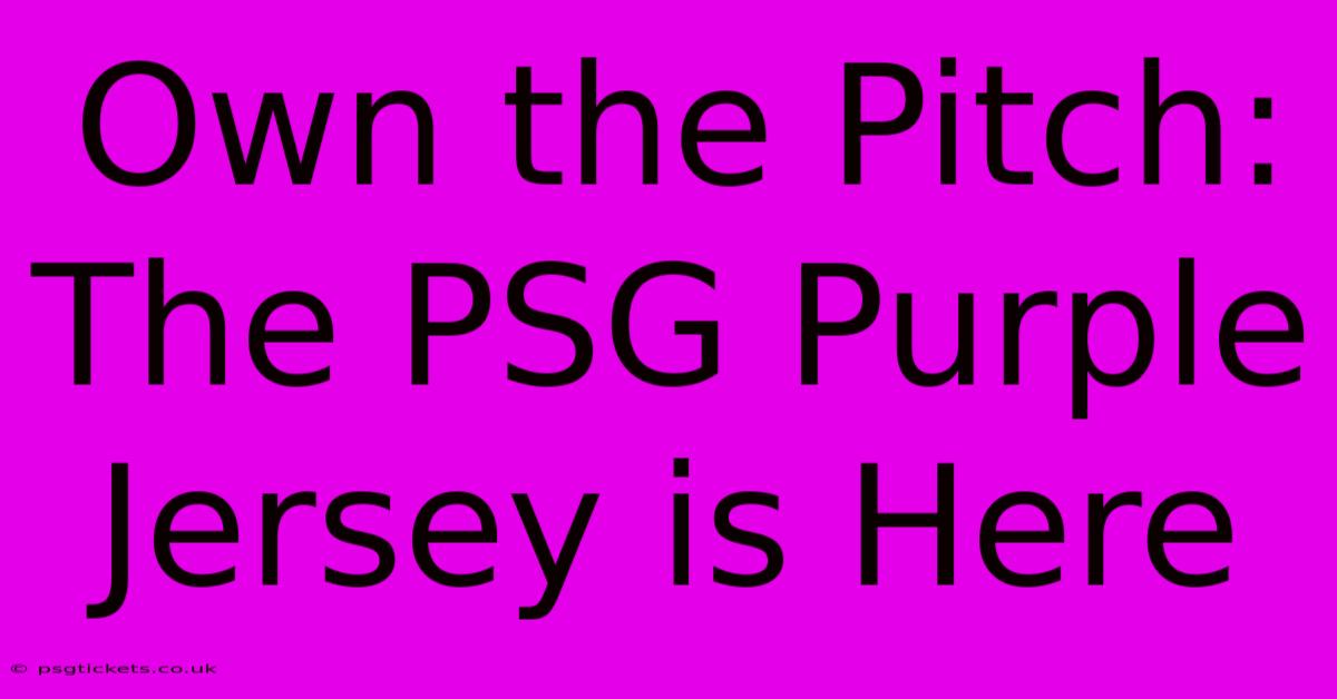 Own The Pitch: The PSG Purple Jersey Is Here