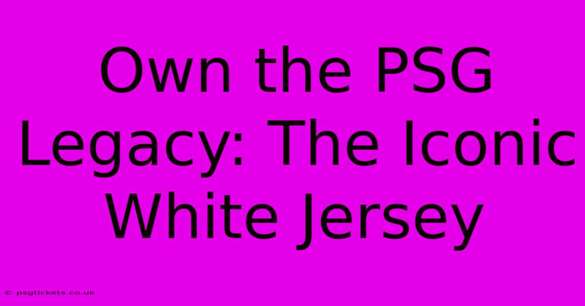 Own The PSG Legacy: The Iconic White Jersey