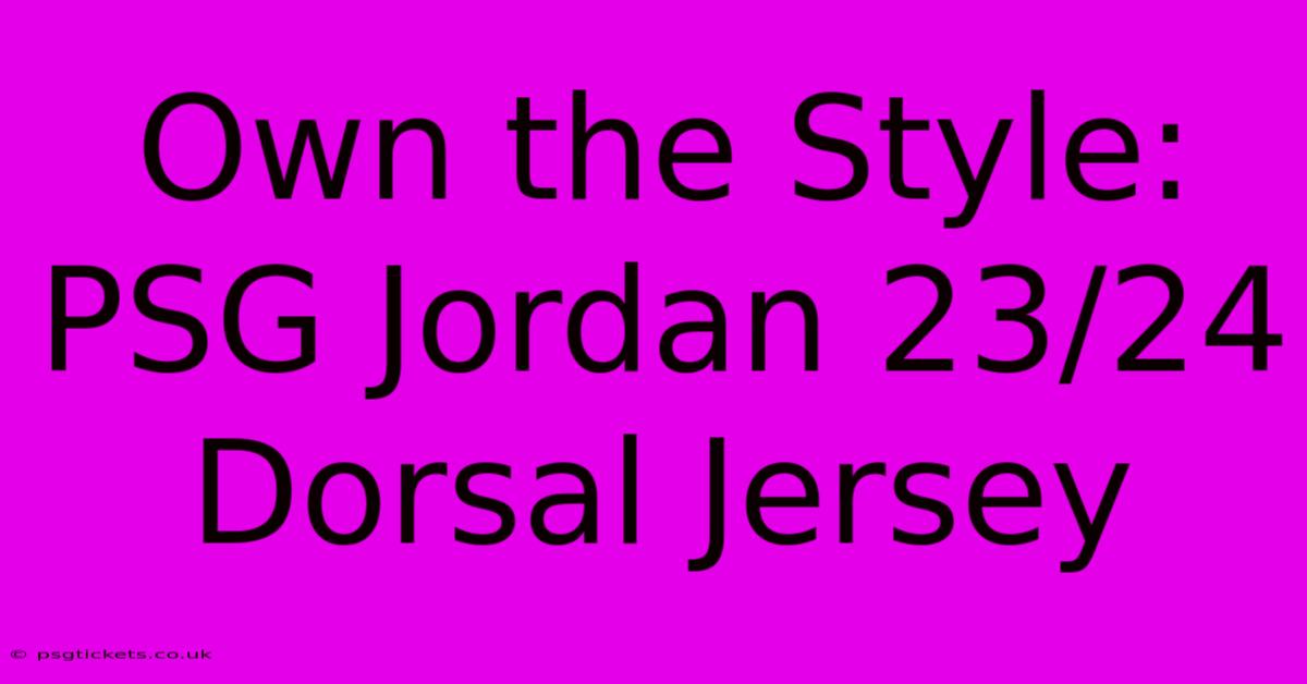 Own The Style: PSG Jordan 23/24 Dorsal Jersey