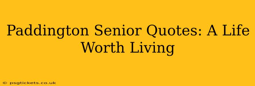 Paddington Senior Quotes: A Life Worth Living