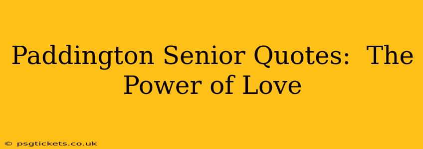 Paddington Senior Quotes:  The Power of Love