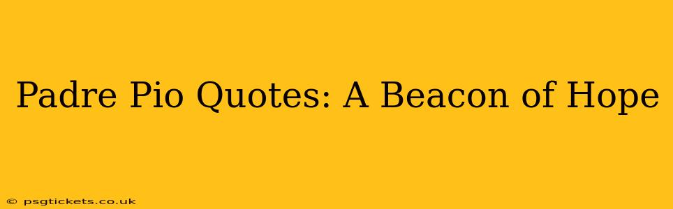 Padre Pio Quotes: A Beacon of Hope