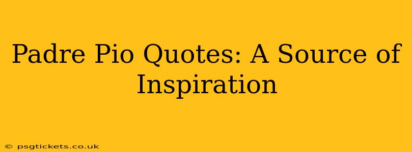 Padre Pio Quotes: A Source of Inspiration