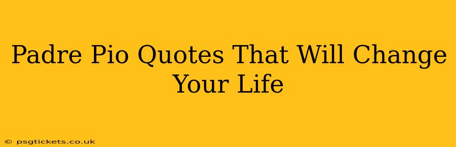 Padre Pio Quotes That Will Change Your Life