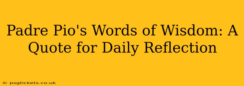 Padre Pio's Words of Wisdom: A Quote for Daily Reflection