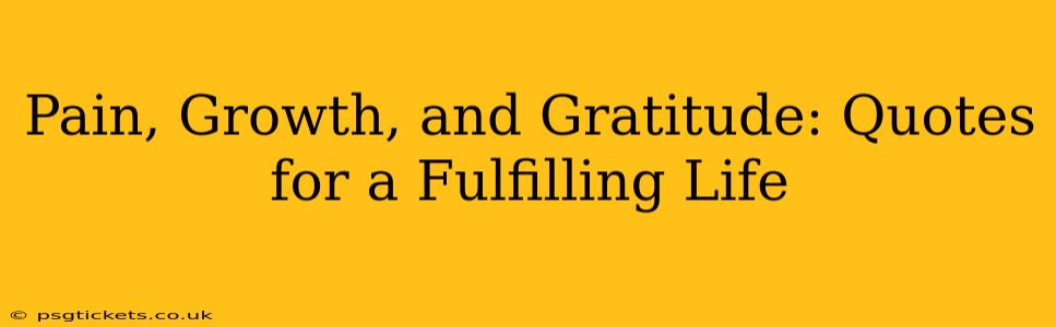 Pain, Growth, and Gratitude: Quotes for a Fulfilling Life