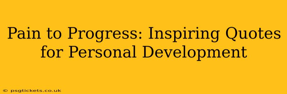 Pain to Progress: Inspiring Quotes for Personal Development