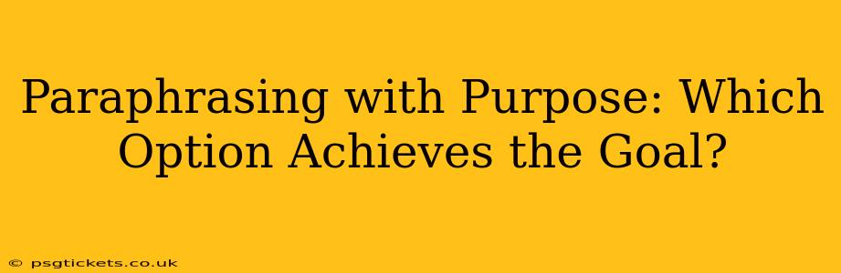 Paraphrasing with Purpose: Which Option Achieves the Goal?