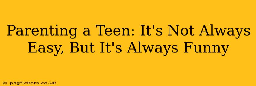 Parenting a Teen: It's Not Always Easy, But It's Always Funny