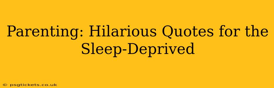 Parenting: Hilarious Quotes for the Sleep-Deprived