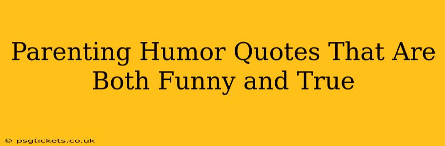Parenting Humor Quotes That Are Both Funny and True