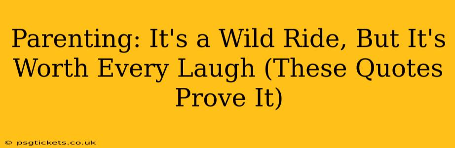 Parenting: It's a Wild Ride, But It's Worth Every Laugh (These Quotes Prove It)