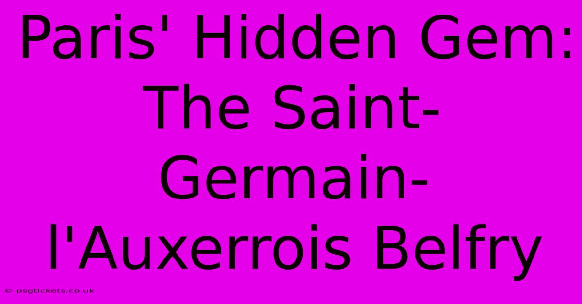 Paris' Hidden Gem: The Saint-Germain-l'Auxerrois Belfry