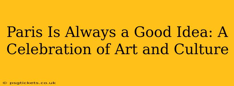 Paris Is Always a Good Idea: A Celebration of Art and Culture