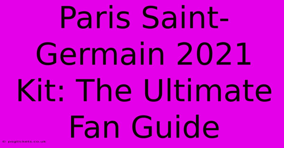 Paris Saint-Germain 2021 Kit: The Ultimate Fan Guide