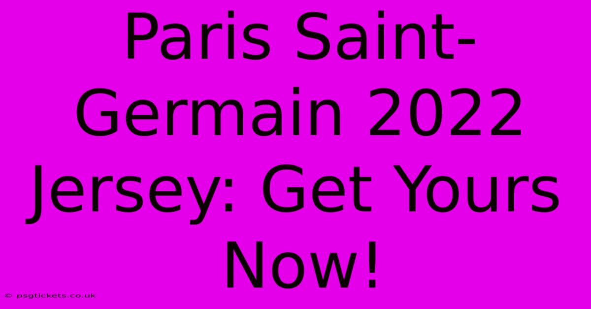 Paris Saint-Germain 2022 Jersey: Get Yours Now!