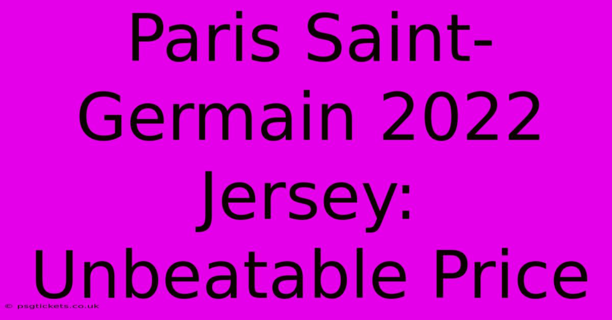 Paris Saint-Germain 2022 Jersey: Unbeatable Price