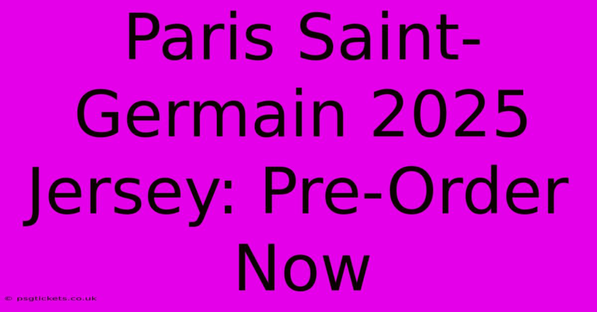 Paris Saint-Germain 2025 Jersey: Pre-Order Now