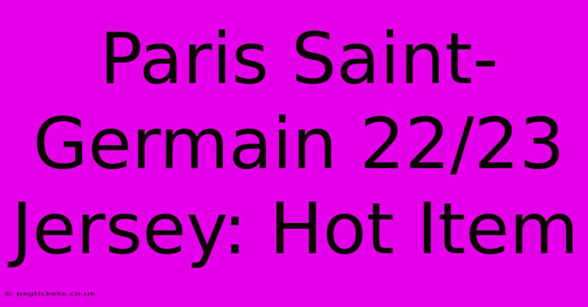 Paris Saint-Germain 22/23 Jersey: Hot Item