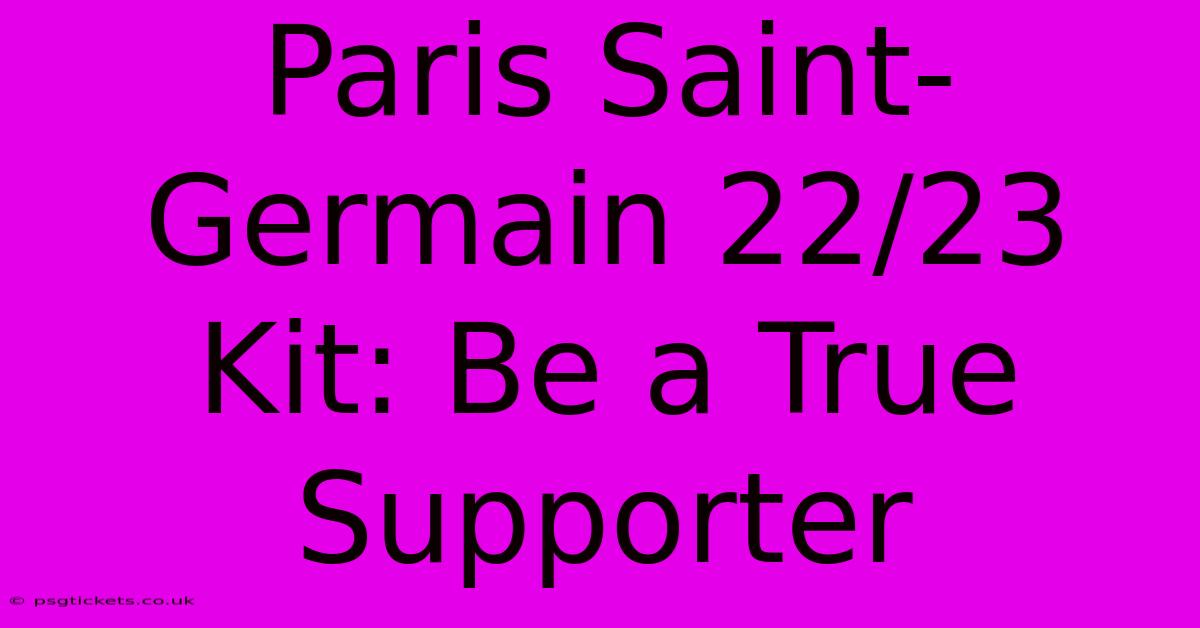 Paris Saint-Germain 22/23 Kit: Be A True Supporter