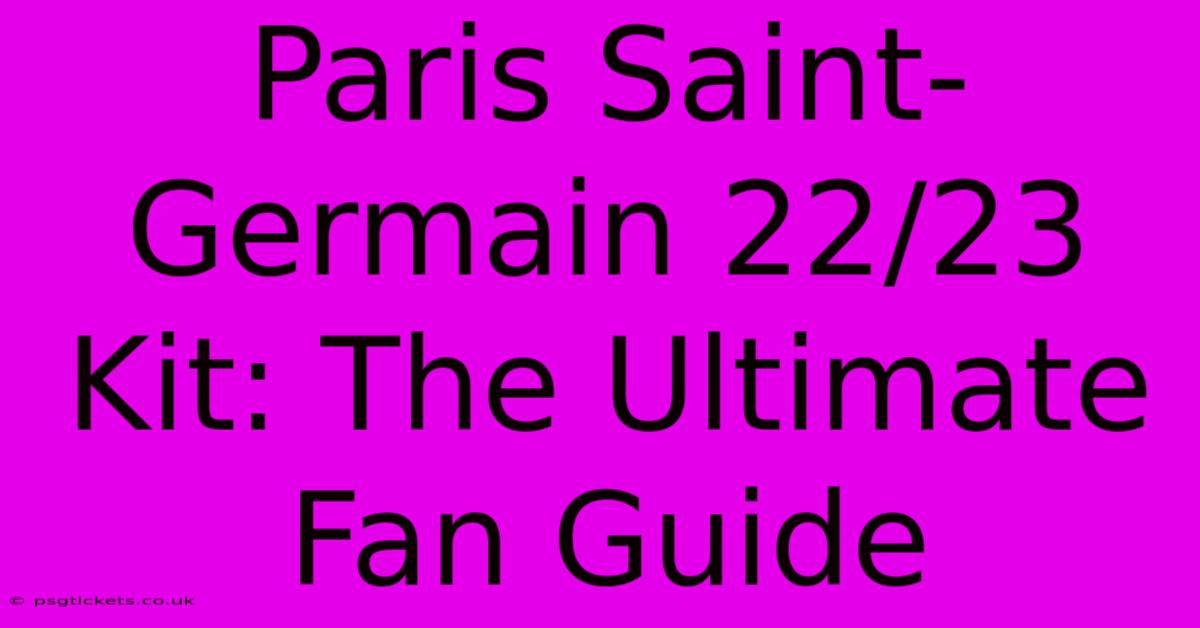 Paris Saint-Germain 22/23 Kit: The Ultimate Fan Guide