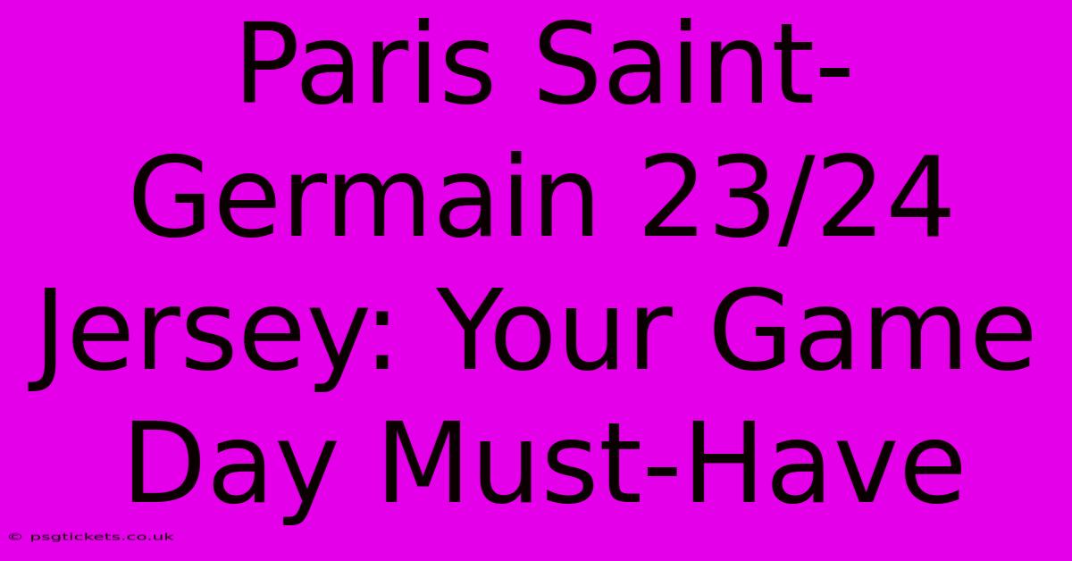 Paris Saint-Germain 23/24 Jersey: Your Game Day Must-Have