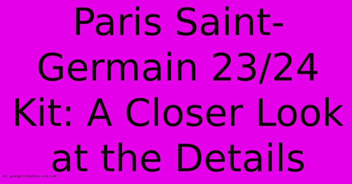 Paris Saint-Germain 23/24 Kit: A Closer Look At The Details