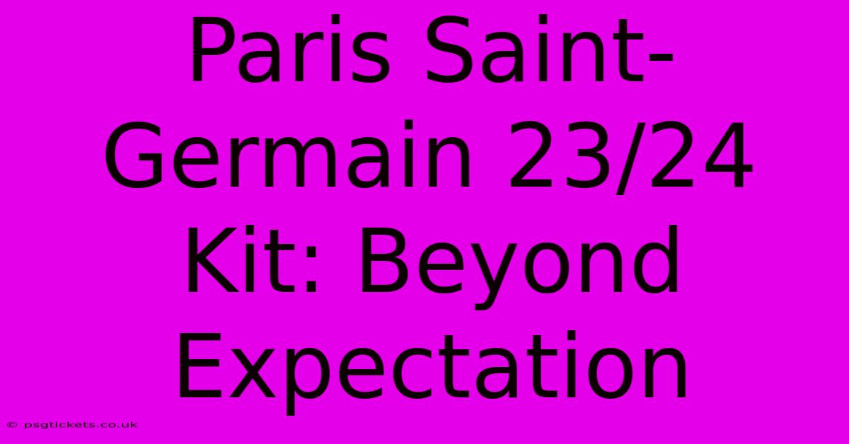 Paris Saint-Germain 23/24 Kit: Beyond Expectation