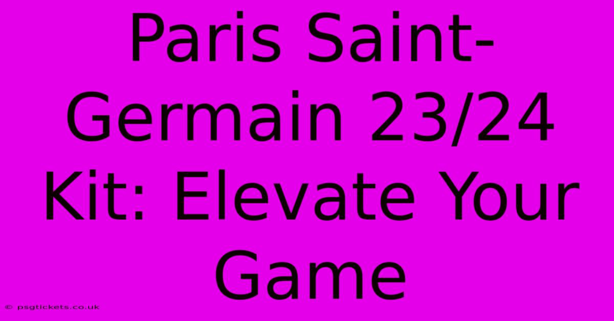 Paris Saint-Germain 23/24 Kit: Elevate Your Game