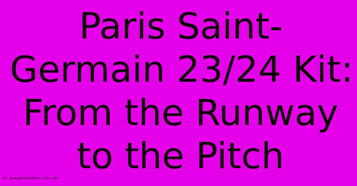 Paris Saint-Germain 23/24 Kit: From The Runway To The Pitch