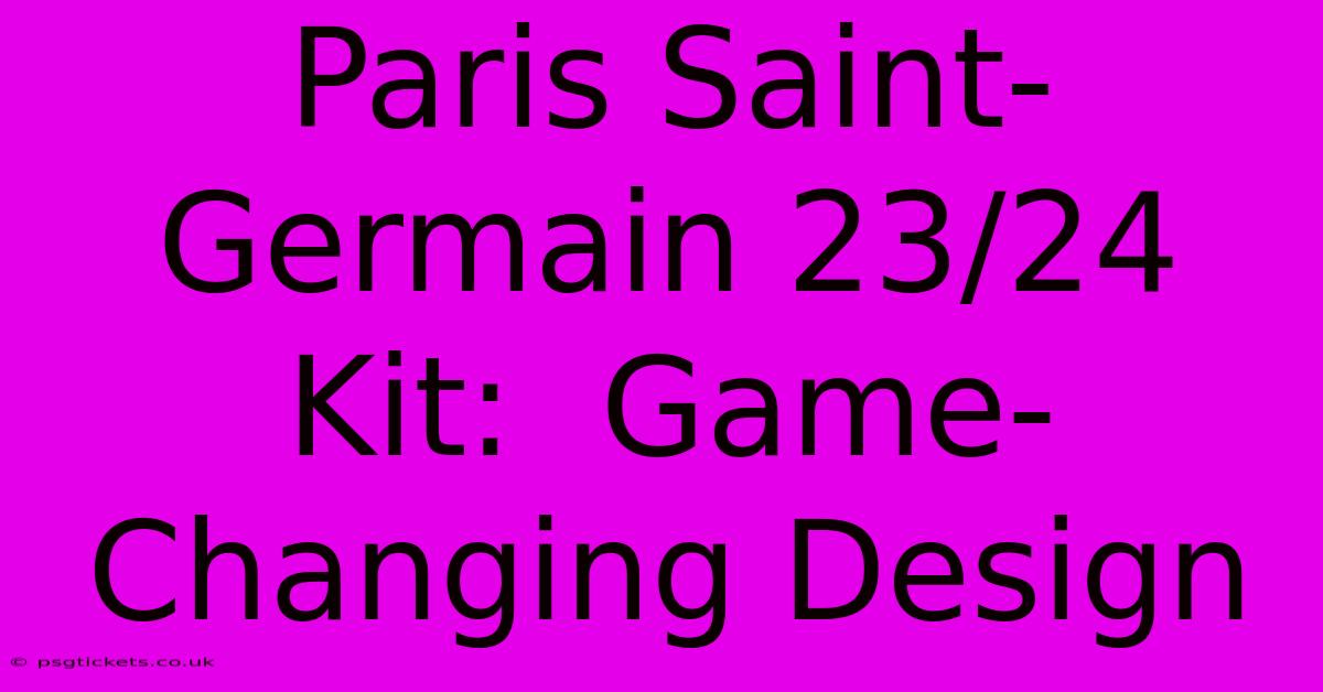 Paris Saint-Germain 23/24 Kit:  Game-Changing Design