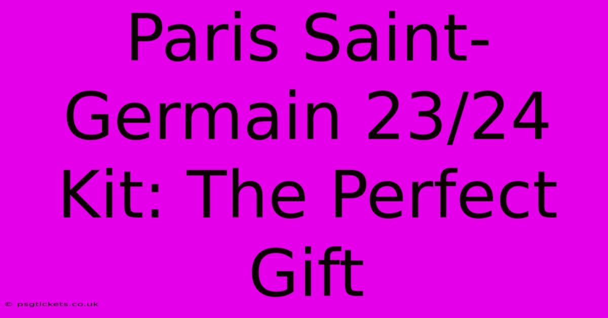 Paris Saint-Germain 23/24 Kit: The Perfect Gift