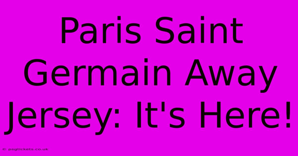 Paris Saint Germain Away Jersey: It's Here!