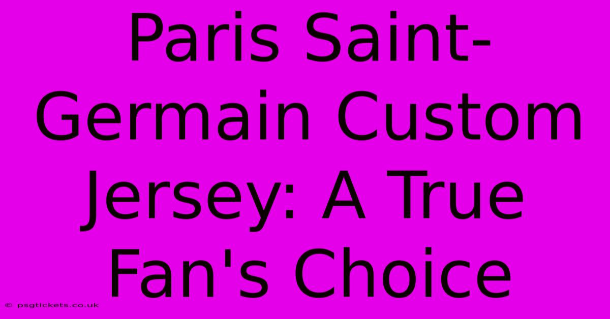 Paris Saint-Germain Custom Jersey: A True Fan's Choice