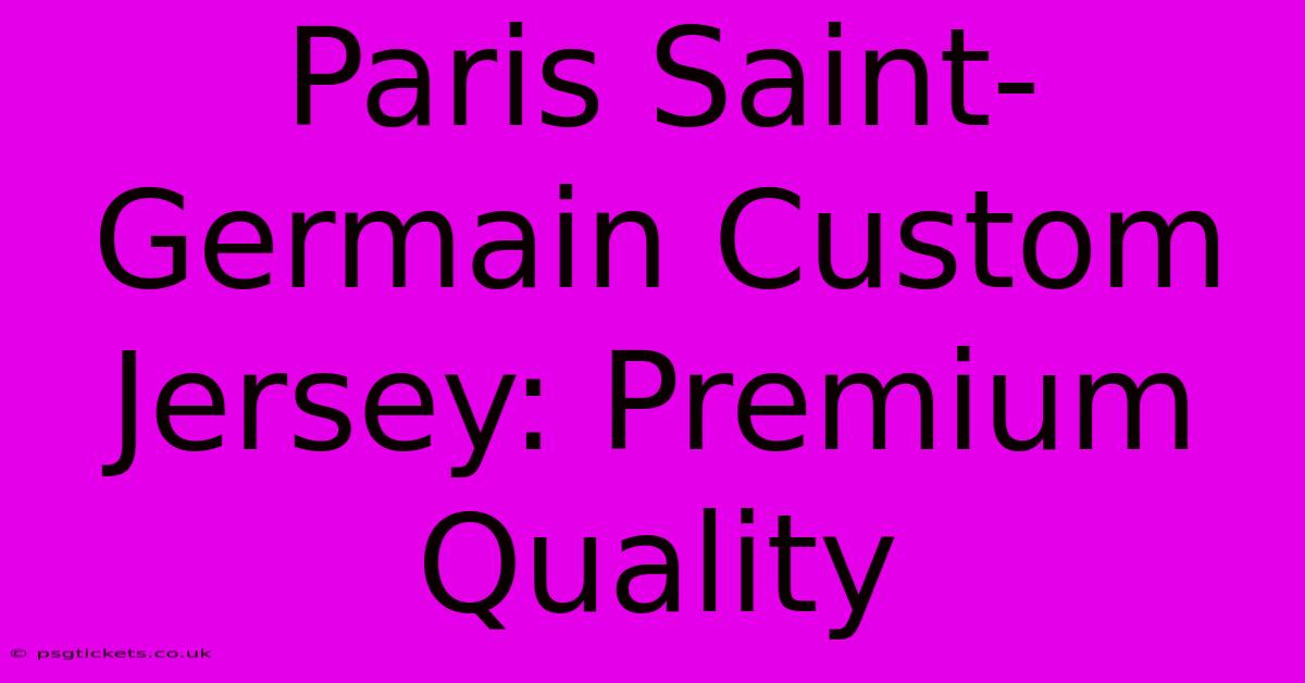 Paris Saint-Germain Custom Jersey: Premium Quality