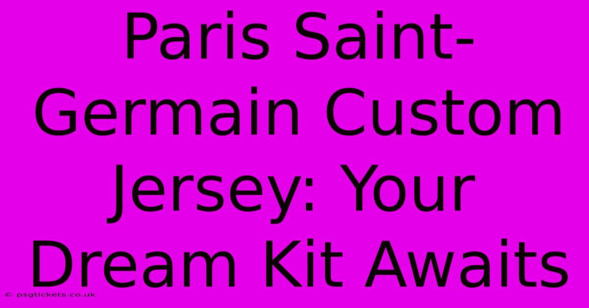 Paris Saint-Germain Custom Jersey: Your Dream Kit Awaits