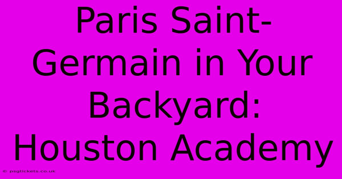 Paris Saint-Germain In Your Backyard: Houston Academy