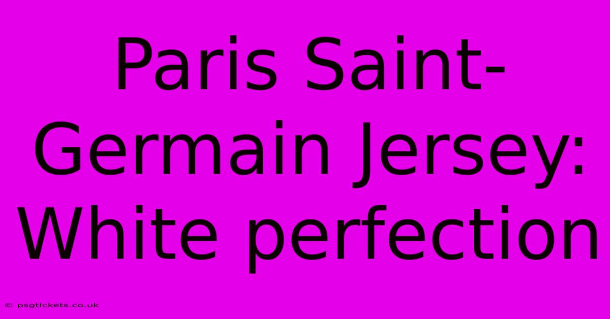 Paris Saint-Germain Jersey: White Perfection