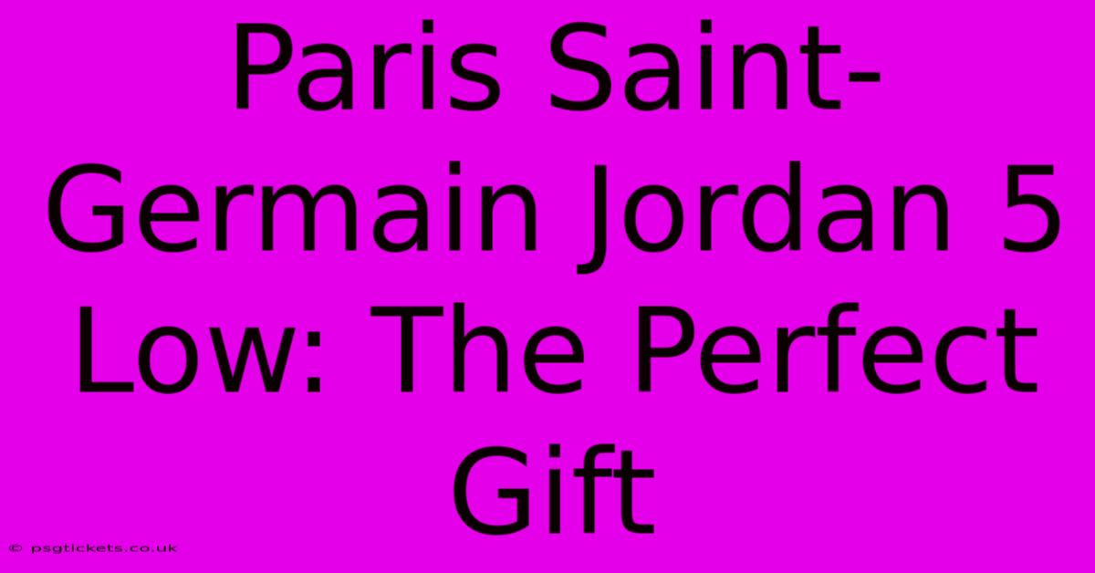 Paris Saint-Germain Jordan 5 Low: The Perfect Gift