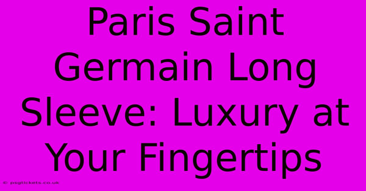 Paris Saint Germain Long Sleeve: Luxury At Your Fingertips