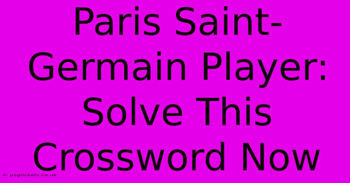 Paris Saint-Germain Player: Solve This Crossword Now