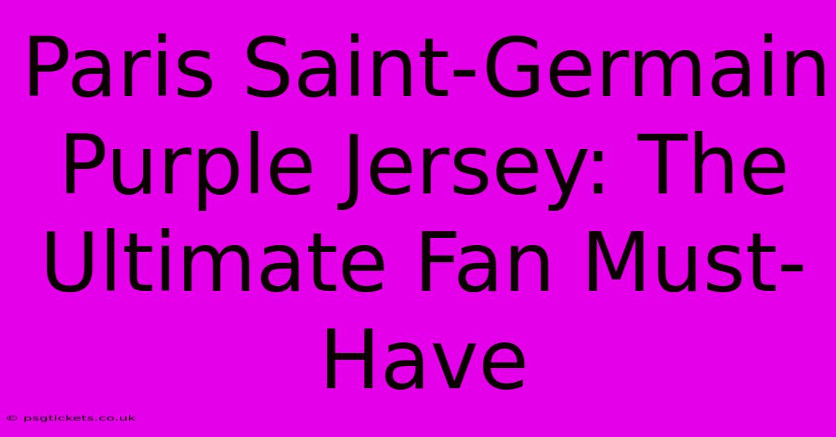 Paris Saint-Germain Purple Jersey: The Ultimate Fan Must-Have