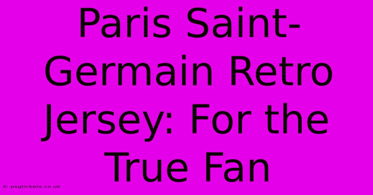 Paris Saint-Germain Retro Jersey: For The True Fan