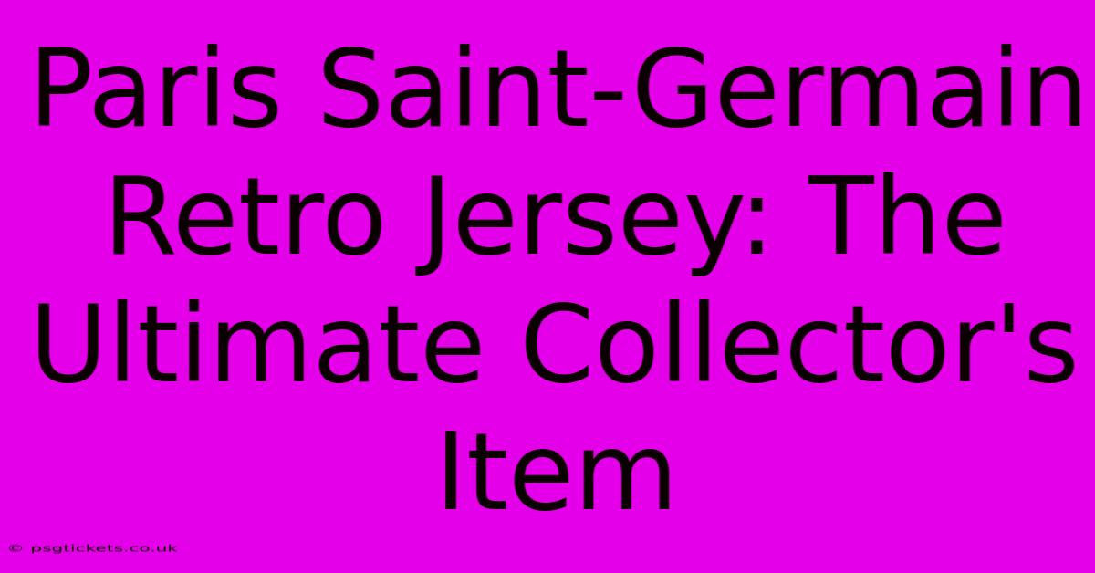 Paris Saint-Germain Retro Jersey: The Ultimate Collector's Item