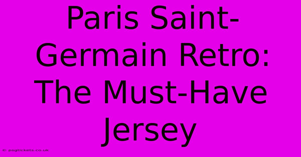 Paris Saint-Germain Retro: The Must-Have Jersey