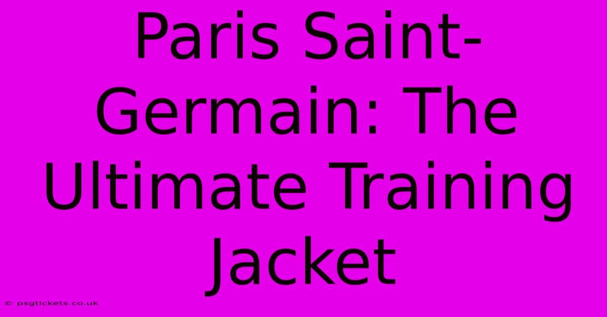 Paris Saint-Germain: The Ultimate Training Jacket