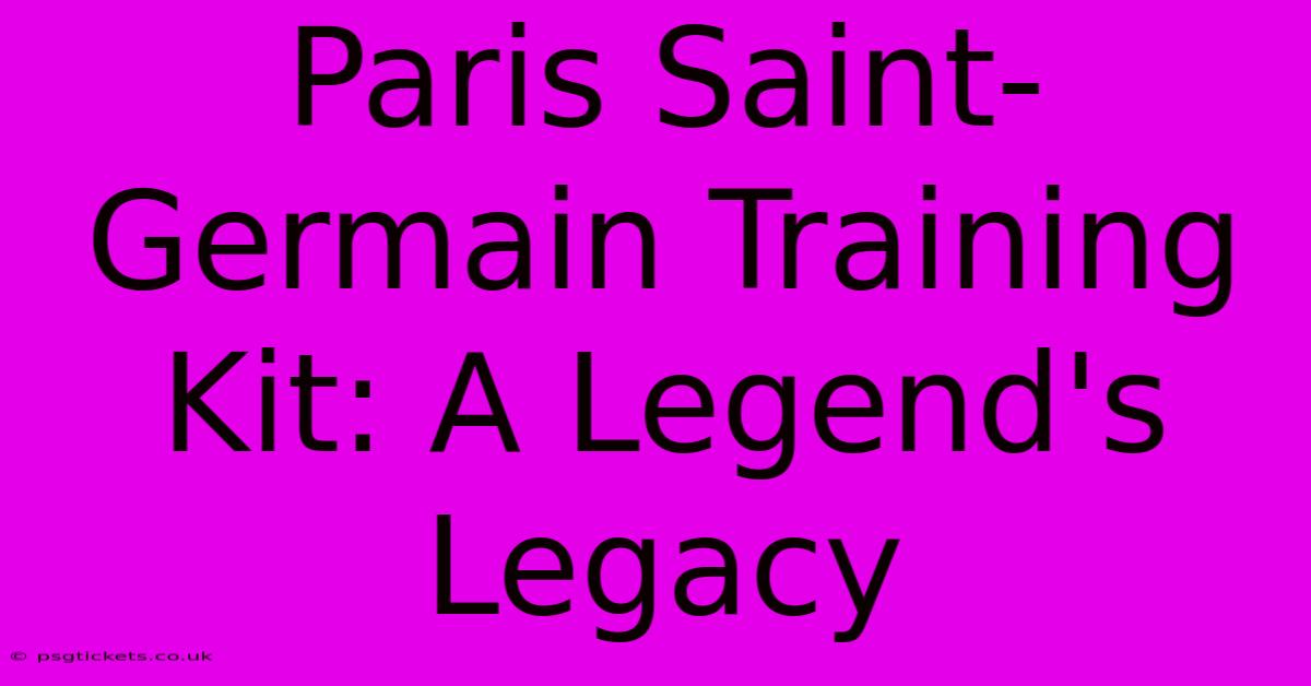 Paris Saint-Germain Training Kit: A Legend's Legacy