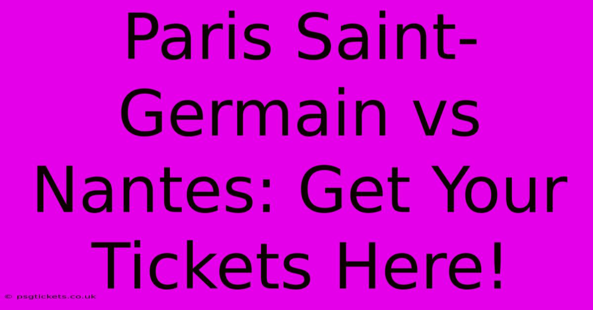 Paris Saint-Germain Vs Nantes: Get Your Tickets Here!